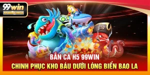 Bắn Cá H5 99WIN – Chinh phục kho báu dưới lòng biển bao la