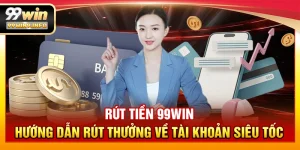 Rút tiền 99WIN – Hướng dẫn rút thưởng về tài khoản siêu tốc
