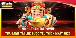 Nổ hũ thần tài 99WIN – Tựa game tài lộc được yêu thích nhất 2025