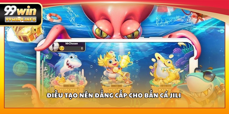 Điều tạo nên đẳng cấp cho Bắn Cá Jili 