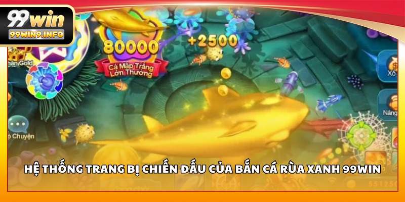 Hệ thống trang bị chiến đấu của Bắn Cá Rùa Xanh 99WIN