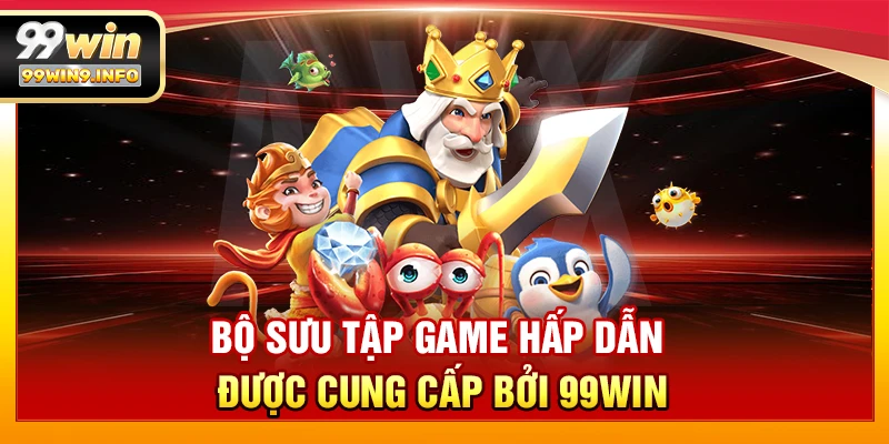 Bộ sưu tập game hấp dẫn được cung cấp bởi 99WIN