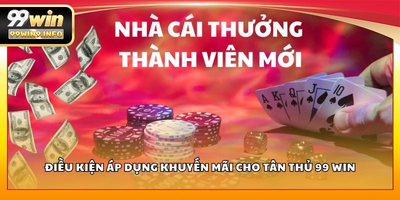 Điều kiện áp dụng khuyến mãi cho tân thủ 99 WIN