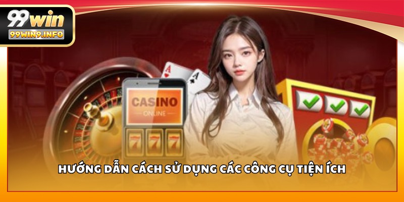 Hướng dẫn cách sử dụng các công cụ tiện ích