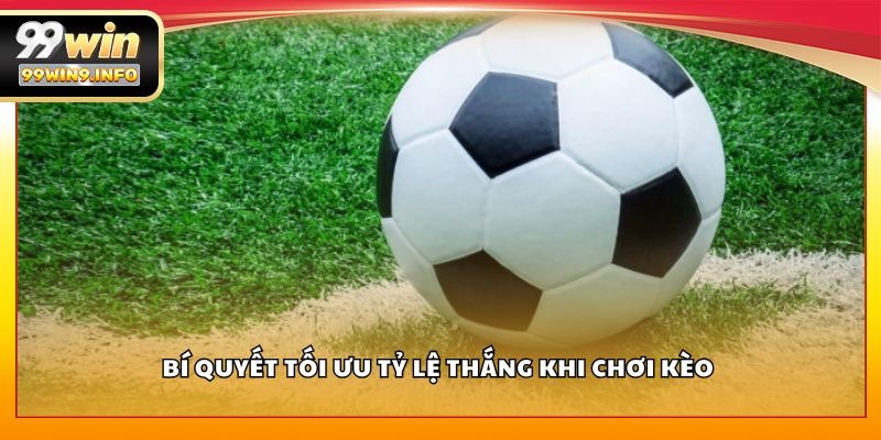 Bí quyết tối ưu tỷ lệ thắng khi chơi kèo 