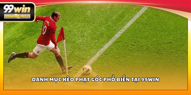 Danh mục kèo phạt góc phổ biến tại 99WIN