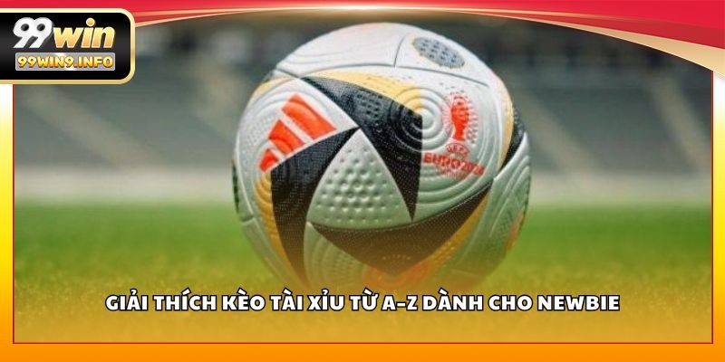 Giải thích kèo tài xỉu từ A–Z dành cho newbie