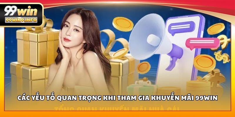 Các yếu tố quan trọng khi tham gia khuyến mãi 99WIN
