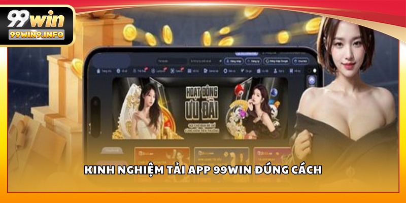 Kinh nghiệm tải app 99WIN đúng cách