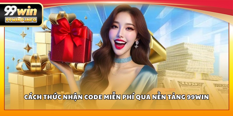 Cách thức nhận code miễn phí qua nền tảng 99WIN
